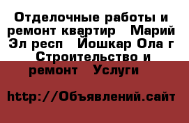 Отделочные работы и ремонт квартир - Марий Эл респ., Йошкар-Ола г. Строительство и ремонт » Услуги   